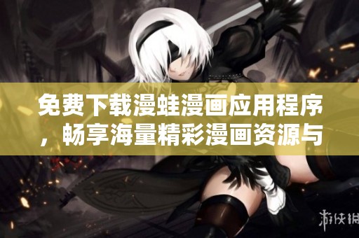 免费下载漫蛙漫画应用程序，畅享海量精彩漫画资源与阅读体验