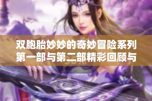 双胞胎妙妙的奇妙冒险系列第一部与第二部精彩回顾与探讨