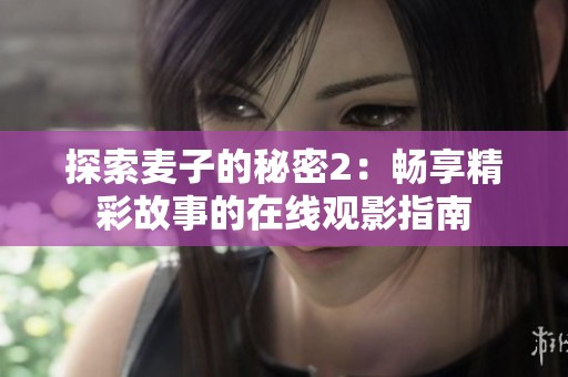探索麦子的秘密2：畅享精彩故事的在线观影指南
