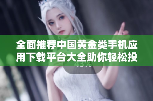 全面推荐中国黄金类手机应用下载平台大全助你轻松投资黄金