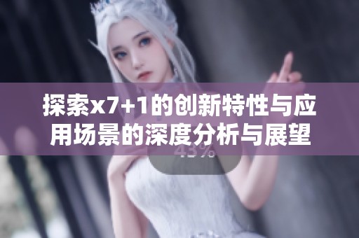 探索x7+1的创新特性与应用场景的深度分析与展望