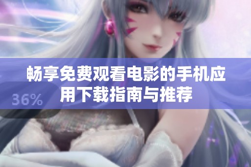 畅享免费观看电影的手机应用下载指南与推荐