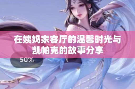 在姨妈家客厅的温馨时光与凯帕克的故事分享