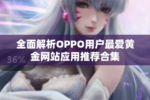 全面解析OPPO用户最爱黄金网站应用推荐合集