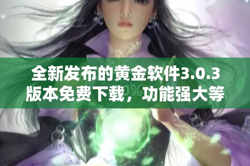全新发布的黄金软件3.0.3版本免费下载，功能强大等你体验