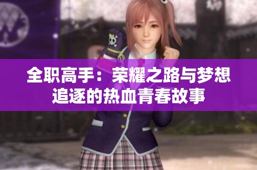 全职高手：荣耀之路与梦想追逐的热血青春故事