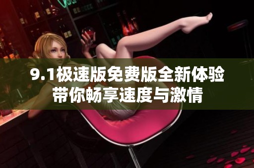 9.1极速版免费版全新体验带你畅享速度与激情