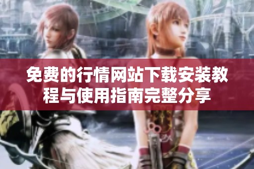 免费的行情网站下载安装教程与使用指南完整分享