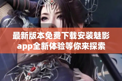 最新版本免费下载安装魅影app全新体验等你来探索