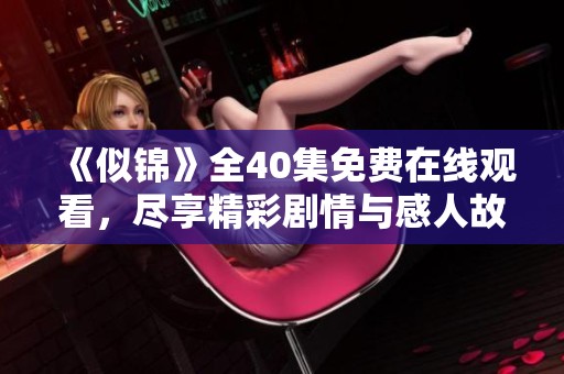 《似锦》全40集免费在线观看，尽享精彩剧情与感人故事！