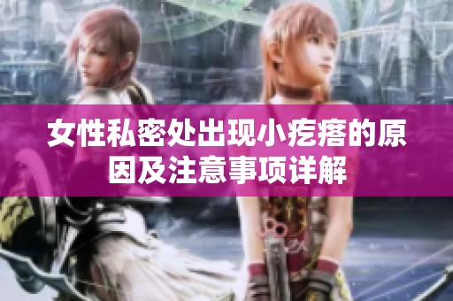 女性私密处出现小疙瘩的原因及注意事项详解