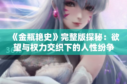 《金瓶艳史》完整版探秘：欲望与权力交织下的人性纷争