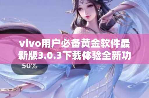 vivo用户必备黄金软件最新版3.0.3下载体验全新功能与服务