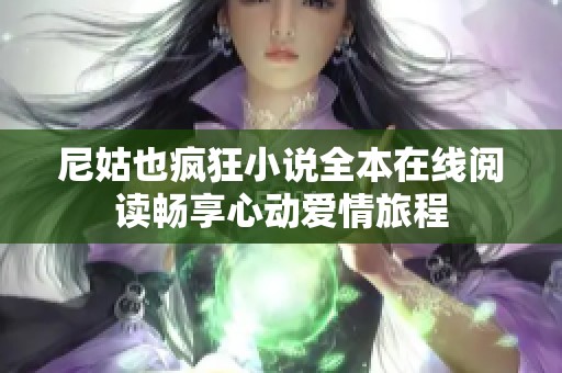 尼姑也疯狂小说全本在线阅读畅享心动爱情旅程