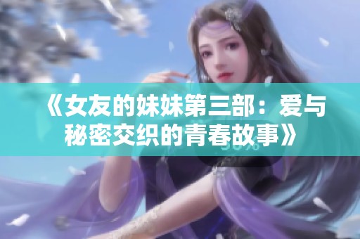 《女友的妹妹第三部：爱与秘密交织的青春故事》