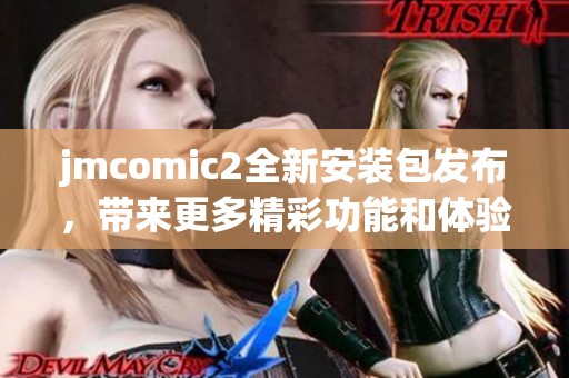 jmcomic2全新安装包发布，带来更多精彩功能和体验升级