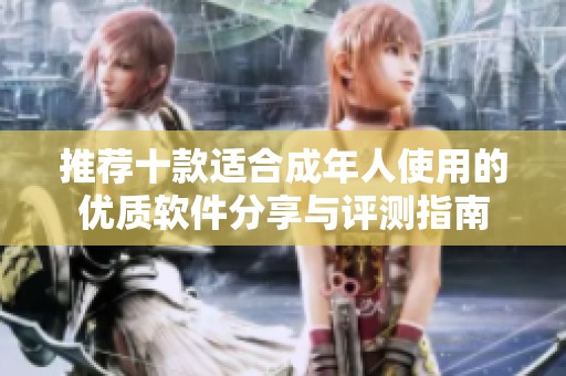 推荐十款适合成年人使用的优质软件分享与评测指南