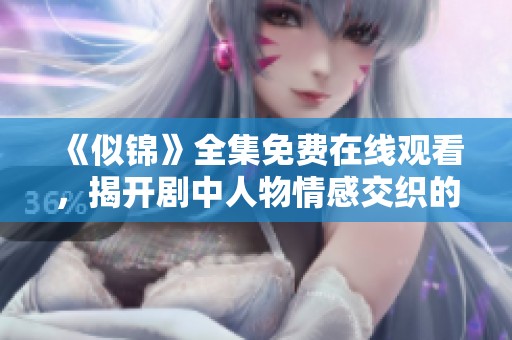《似锦》全集免费在线观看，揭开剧中人物情感交织的精彩故事