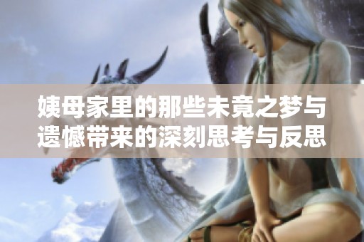 姨母家里的那些未竟之梦与遗憾带来的深刻思考与反思