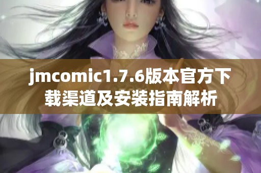 jmcomic1.7.6版本官方下载渠道及安装指南解析