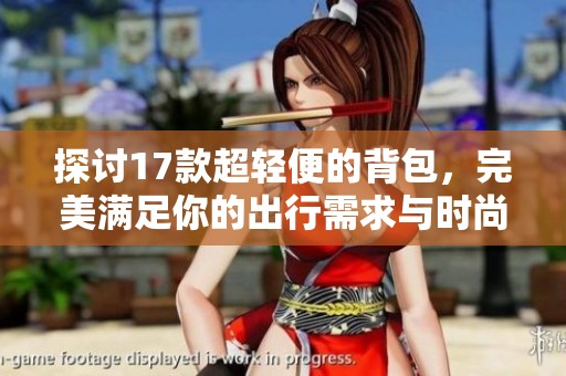 探讨17款超轻便的背包，完美满足你的出行需求与时尚品味