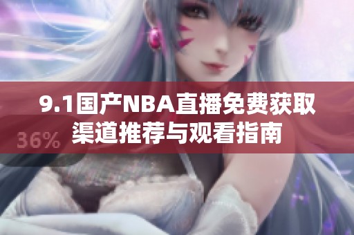 9.1国产NBA直播免费获取渠道推荐与观看指南