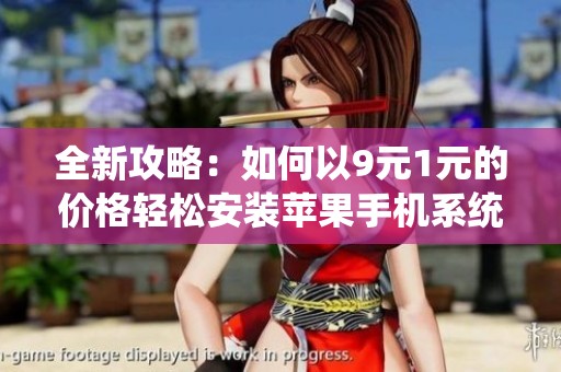 全新攻略：如何以9元1元的价格轻松安装苹果手机系统
