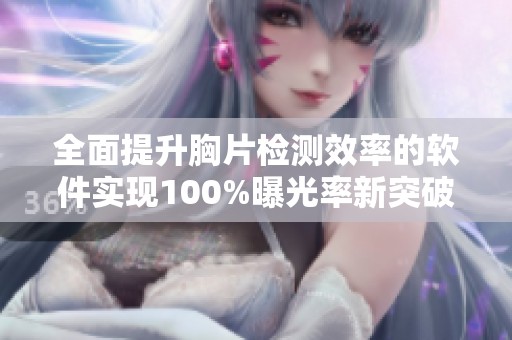 全面提升胸片检测效率的软件实现100%曝光率新突破