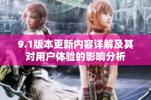 9.1版本更新内容详解及其对用户体验的影响分析