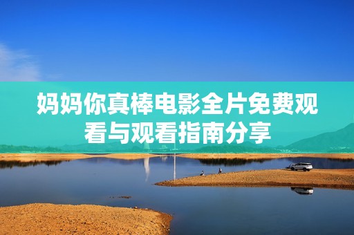 妈妈你真棒电影全片免费观看与观看指南分享