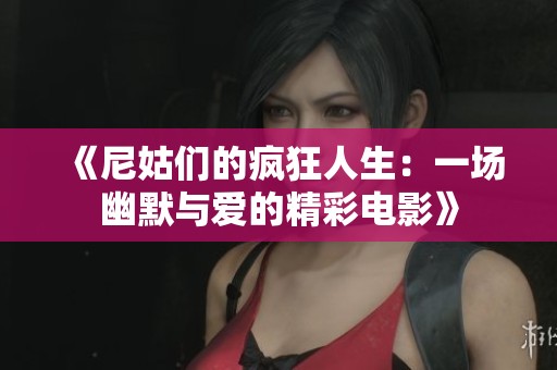 《尼姑们的疯狂人生：一场幽默与爱的精彩电影》