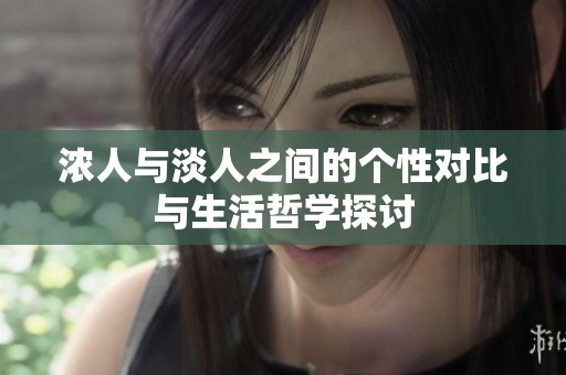 浓人与淡人之间的个性对比与生活哲学探讨