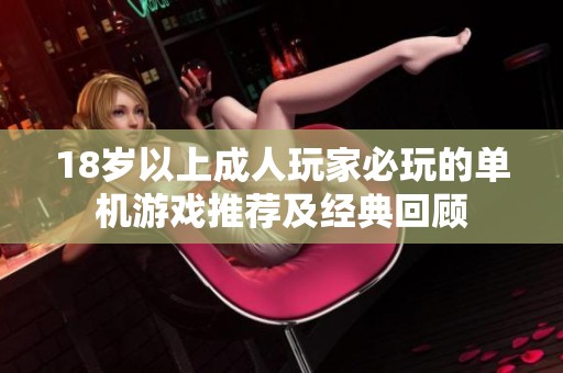 18岁以上成人玩家必玩的单机游戏推荐及经典回顾