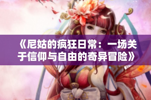 《尼姑的疯狂日常：一场关于信仰与自由的奇异冒险》