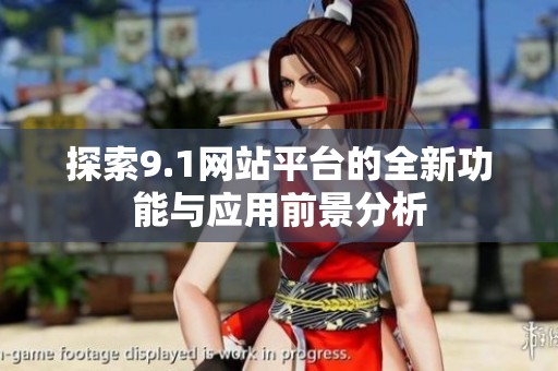 探索9.1网站平台的全新功能与应用前景分析