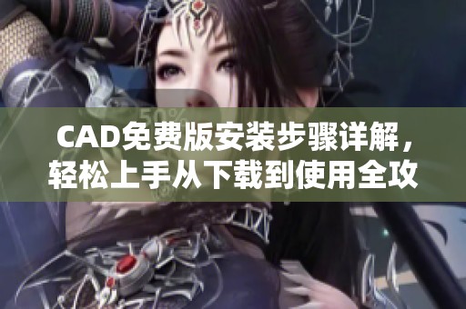 CAD免费版安装步骤详解，轻松上手从下载到使用全攻略