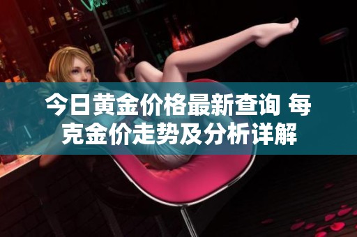 今日黄金价格最新查询 每克金价走势及分析详解