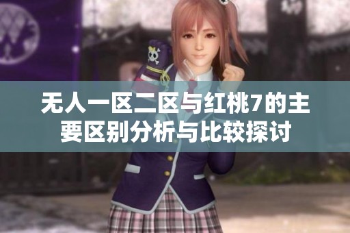 无人一区二区与红桃7的主要区别分析与比较探讨