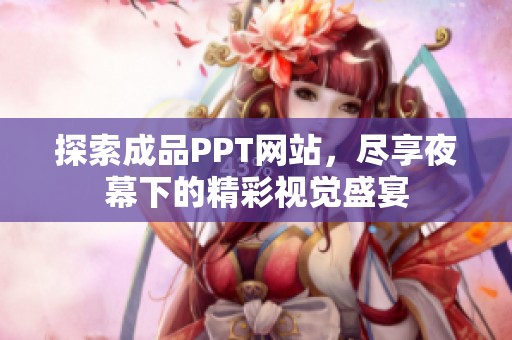 探索成品PPT网站，尽享夜幕下的精彩视觉盛宴