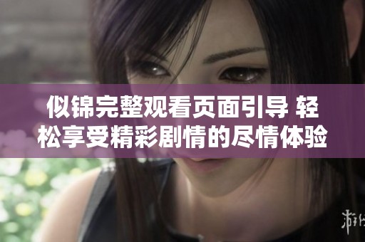 似锦完整观看页面引导 轻松享受精彩剧情的尽情体验