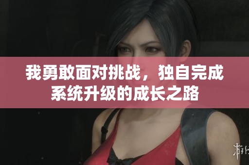 我勇敢面对挑战，独自完成系统升级的成长之路