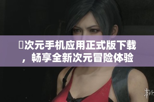 囧次元手机应用正式版下载，畅享全新次元冒险体验