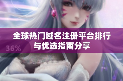全球热门域名注册平台排行与优选指南分享