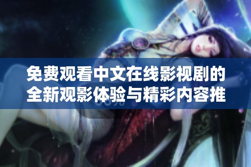 免费观看中文在线影视剧的全新观影体验与精彩内容推荐