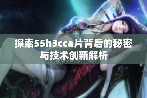 探索55h3cca片背后的秘密与技术创新解析