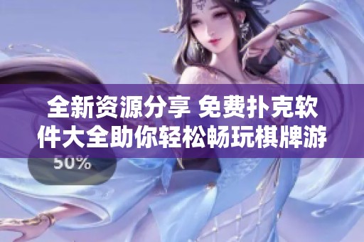 全新资源分享 免费扑克软件大全助你轻松畅玩棋牌游戏
