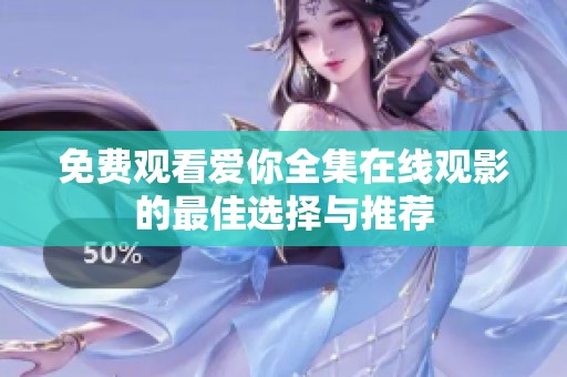免费观看爱你全集在线观影的最佳选择与推荐
