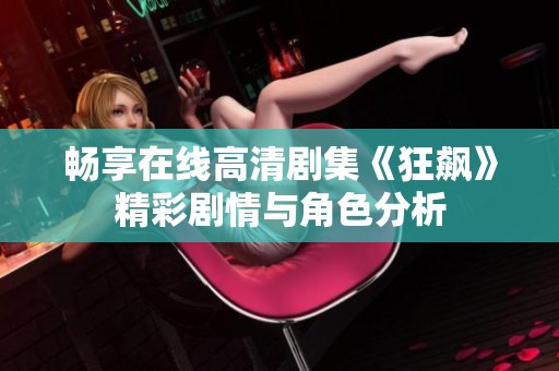 畅享在线高清剧集《狂飙》精彩剧情与角色分析