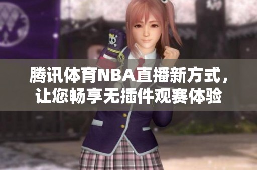 腾讯体育NBA直播新方式，让您畅享无插件观赛体验