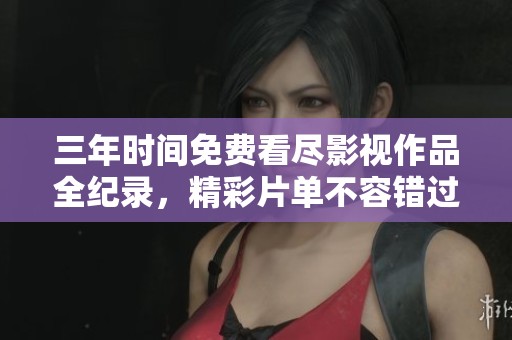 三年时间免费看尽影视作品全纪录，精彩片单不容错过